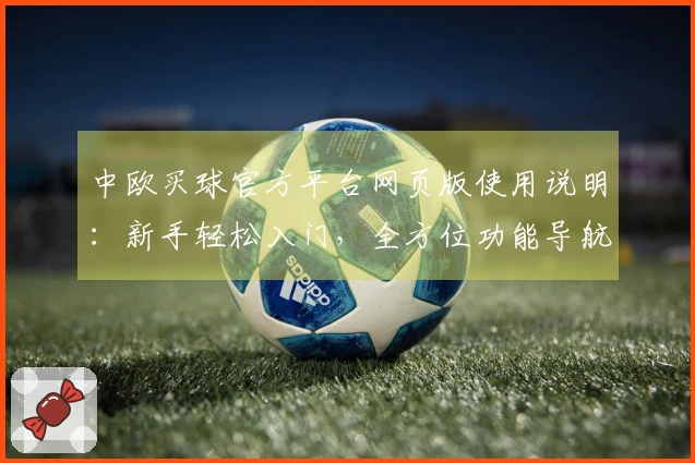 中欧买球官方平台网页版使用说明：新手轻松入门，全方位功能导航与便捷体验指南