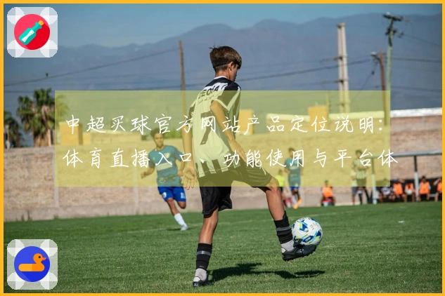 中超买球官方网站产品定位说明：体育直播入口、功能使用与平台体验指南