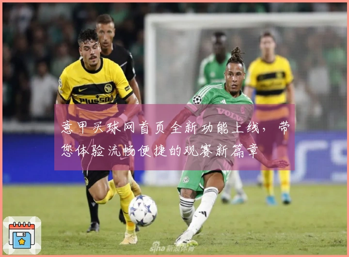 意甲买球网首页全新功能上线，带您体验流畅便捷的观赛新篇章